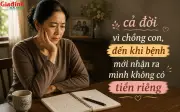 53 tuổi đi viện mới nhận ra bản thân không có nổi 5 triệu đồng của riêng