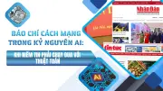 Báo chí trong kỷ nguyên AI: Từ sản xuất thông tin đến kiến tạo niềm tin