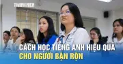 Chuyên gia chỉ cách học tiếng Anh hiệu quả cho mọi đối tượng