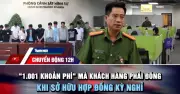 Chuyển động 12H: 10+1 khoản phí khách hàng phải đóng khi sở hữu hợp đồng ký
