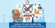 Cận kề 1/7/2026 nhưng chưa có tổ chức nào đủ điều kiện chứng nhận ghế an toàn trẻ em