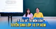 Gợi ý giải đề thi môn Văn tuyển sinh lớp 10 tại TP.HCM