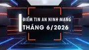 Điểm tin an ninh mạng tháng 6/2026: Lừa đảo, hack dữ liệu, vũ khí quân dụng