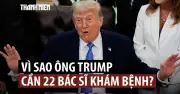 Khám sức khỏe Tổng thống Trump: Cần đến 22 bác sĩ chuyên khoa