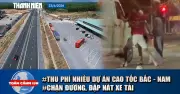 Lý do vụ chặn đường, đập nát xe tải và sắp thu phí cao tốc Bắc - Nam