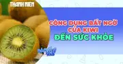 Lợi ích không ngờ của kiwi: Nguồn vitamin C dồi dào tăng cường miễn dịch