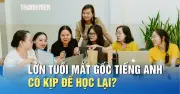 Lớn tuổi mất gốc tiếng Anh: Còn kịp học lại không? Chuyên gia giải đáp