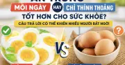 Ăn trứng mỗi ngày hay thỉnh thoảng tốt hơn? Sự thật bất ngờ