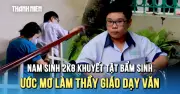 Nam sinh khuyết tật vượt khó thi tốt nghiệp THPT 2026, ước mơ làm thầy giáo