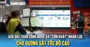 Đường sắt tốc độ cao: Bài toán công nghệ và nhân lực