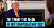 Ông Trump thừa nhận gọi ông Netanyahu là 'mất trí' trong cuộc điện đàm