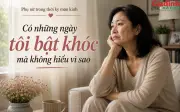 Phụ nữ mãn kinh: Những ngày tới bất khóc không hiểu vì sao
