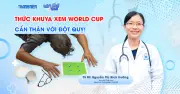 Thức khuya xem World Cup: Cẩn thận với đột quỵ, chuyên gia cảnh báo