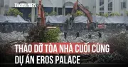 Tháo dỡ tòa nhà cuối cùng dự án Eros Palace tại Đồng Nai