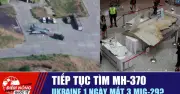 Tiếp tục tìm MH-370, Ukraine mất 3 MiG-29: Tiêu điểm quốc tế 30/6