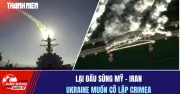 Tiêu điểm quốc tế 28.6: Đấu súng Mỹ-Iran, Ukraine muốn cô lập Crimea