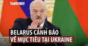 Tổng thống Belarus đáp trả cảnh báo từ Ukraine