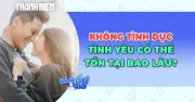 Tình dục và tình yêu: Liệu có thể tồn tại khi thiếu vắng yếu tố thể xác?