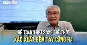 Đề toán tốt nghiệp THPT 2026 nhẹ hơn năm ngoái, phổ điểm dự kiến 6-7