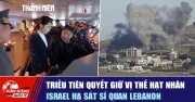 Triều Tiên quyết giữ vị thế hạt nhân, Israel hạ sát sĩ quan Lebanon