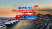 Việt Nam khơi thông nguồn lực biển, hướng tới quốc gia mạnh về biển