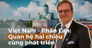 Việt Nam - Phần Lan: Quan hệ đối tác chiến lược 'con đường hai chiều' hiệu quả