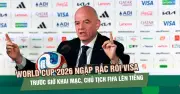 World Cup 2026: Rắc rối visa, Chủ tịch FIFA lên tiếng