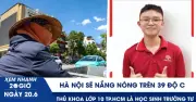 Xem nhanh 20h: Hà Nội nắng nóng trên 39 độ C; thủ khoa lớp 10 TP.HCM học trường tư