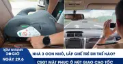 Xem nhanh 20h: Lắp ghế trẻ em trên xe 5 chỗ; CSGT mật phục cao tốc