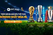 Xem trọn vẹn 3 giải bóng đá hot nhất hè này trên FPT Play