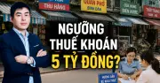Đề xuất thuế khoán dưới 5 tỷ: Chuyên gia phân tích lộ trình phù hợp