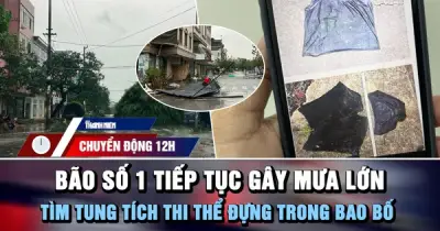 Bão số 1 tiếp tục gây mưa lớn, tìm tung tích thi thể trong bao bố