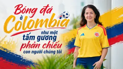 Đại sứ Colombia: Bóng đá là bản sắc dân tộc, gắn kết người dân