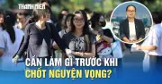 Bí quyết chốt nguyện vọng xét tuyển 2026: Chuyên gia khuyên gì?