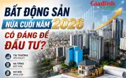 Bất động sản nửa cuối 2026: Kênh đầu tư hấp dẫn?