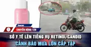 Chuyển động 12h: Retinol Candid, mưa lớn và chuyện xe ôm công nghệ