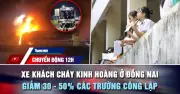 Cháy xe khách ở Đồng Nai khiến 7 người tử vong; Giảm 30-50% trường công lập