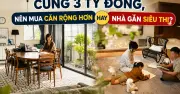 Cùng 3 tỷ đồng: Mua căn rộng hay nhà gần siêu thị? Lựa chọn tối ưu cho gia đình có con nhỏ