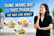 Dùng màng bọc thực phẩm thế nào cho an toàn?