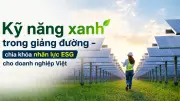 Kỹ năng xanh: Chìa khóa cạnh tranh cho lao động trẻ Việt trong kỷ nguyên ESG
