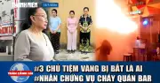 Khởi tố chủ tiệm vàng Kim Lý, Ngọc Tâm, Ngọc Châu Âu; lời kể vụ cháy quán bar Bangkok