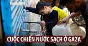 Khủng hoảng nước sạch ở Gaza: Hành trình tìm nước mỗi ngày