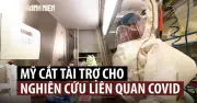 Mỹ cắt tài trợ nghiên cứu bị nghi ngờ tạo ra virus gây Covid-19