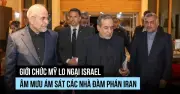 Mỹ lo Israel muốn ám sát các nhà đàm phán Iran