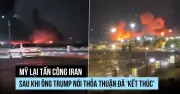 Mỹ mở đợt tấn công mới vào Iran, ông Trump nói thỏa thuận 'kết thúc'