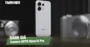Đánh giá camera OPPO Reno16 Pro: Tính năng mới hỗ trợ sáng tạo nội dung