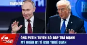 Putin tuyên bố đáp trả mạnh, Mỹ hoãn 81 tỉ USD thuế quan