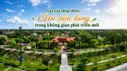 Sáp nhập thôn: Kiến tạo không gian phát triển mới, giữ gìn hồn làng
