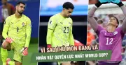 Thủ môn trở thành nhân vật quyền lực nhất World Cup 2026