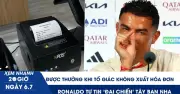 Thưởng 10 triệu đồng cho tố giác không xuất hóa đơn; Ronaldo xác nhận World Cup cuối
